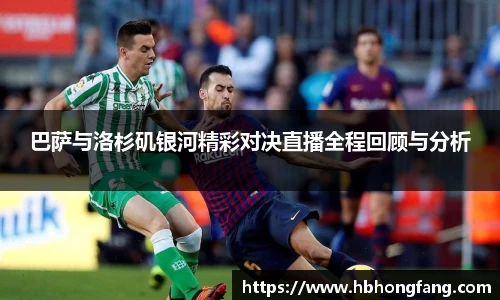 巴萨与洛杉矶银河精彩对决直播全程回顾与分析
