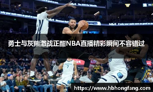 勇士与灰熊激战正酣NBA直播精彩瞬间不容错过