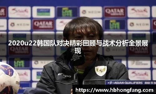 2020u22韩国队对决精彩回顾与战术分析全景展现